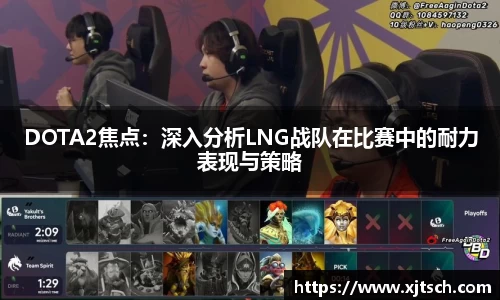 DOTA2焦点：深入分析LNG战队在比赛中的耐力表现与策略